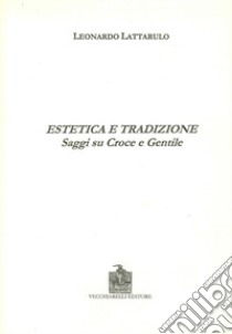 Estetica e tradizione. Saggi su Croce e Gentile libro di Lattarulo Leonardo