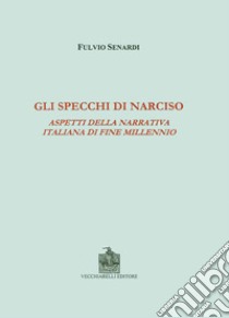 Gli specchi di Narciso. Aspetti della narrativa italiana di fine millennio libro di Senardi Fulvio