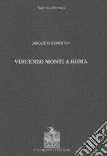 Vincenzo Monti a Roma libro di Romano Angelo