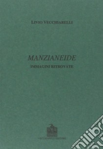 Manzianeide. Immagini ritrovate libro di Vecchiarelli Livio