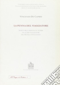 La penna del viaggiatore. Scritture e disegni di acerbi ed altri viaggiatori fra Sette e Ottocento libro di De Caprio Vincenzo