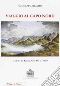 Viaggio a Capo Nord libro di Acerbi Giuseppe; De Caprio V. (cur.)