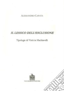 Il lessico dell'esclusione. Tipologie di virtù in Machiavelli libro di Capata Alessandro