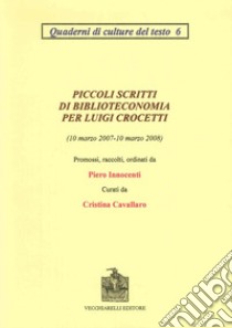 Piccoli scritti di biblioteconomia per Luigi Crocetti (10 marzo 2007-10 marzo 2008) libro di Innocenti Piero; Cavallaro C. (cur.)