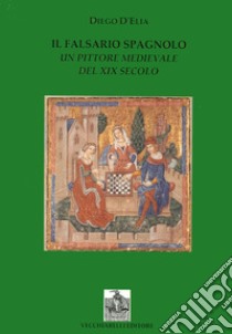 Il falsario spagnolo. Un pittore medievale del XIX secolo libro di D'Elia Diego