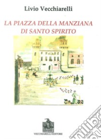 La piazza di Santo Spirito della Manziana libro di Vecchiarelli Livio