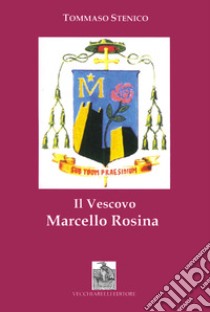 Il vescovo Marcello Rosina. Pastore secondo il cuore di Cristo libro di Stenico Tommaso