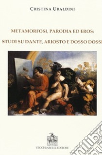 Metamorfosi, parodia e eros: studi su Dante, Ariosto e Dosso Dossi libro di Ubaldini Cristina