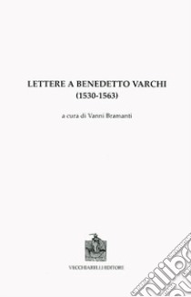 Lettere a Benedetto Varchi (1530-1563) libro di Bramanti V. (cur.)