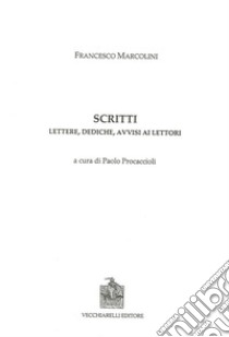 Scritti. Lettere, dediche, avvisi ai lettori libro di Marcolini Francesco