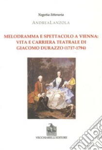 Melodramma e spettacolo a Vienna. Vita e carriera teatrale di Giacomo  Durazzo (1717-1794), Andrea Lanzola, Vecchiarelli