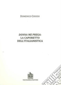 Donna me prega. La Caporetto dell'italianistica libro di Chiodo Domenico