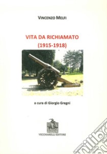 Vita da richiamato (1915-1918) libro di Melfi Vincenzo; Gregni G. (cur.)