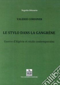 Le stylo dans la Gangrène. Guerre d'Algérie et récits contemporains libro di Cordiner Valerio