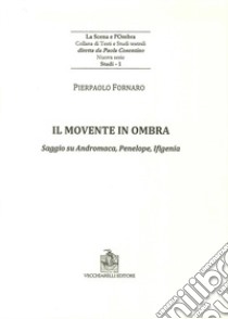 Il movente in ombra. Saggio su Andromaca, Penelope, Ificenia libro di Fornaro Pierpaolo