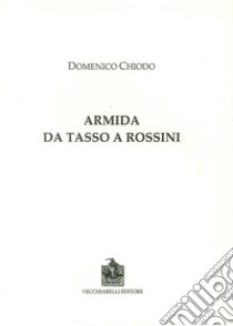 Armida. Da Tasso a Rossini libro di Chiodo Domenico