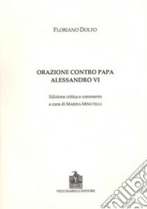 Orazione contro papa Alessandro VI. Ediz. critica libro di Dolfo Floriano; Minutelli M. (cur.)