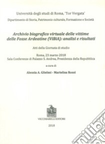 Archivio biografico virtuale delle vittime delle Fosse Ardeatine (VIBIA): analisi e risultati. Atti della giornata di studio (Roma, 23 marzo 2018) libro di Glielmi A. A. (cur.); Rossi M. (cur.)