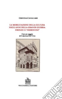 La mobilitazione della cultura negli anni della grande guerra: Firenze e i fiorentini libro di Cavallaro Cristina