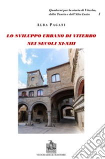 Viterbo nei secoli XI-XII. Lo sviluppo urbano di Viterbo nei secoli XI-XIII. L'aristocrazia cittadina e lo spazio urbano a Viterbo. Schede genealogiche e documenti delle famiglie viterbesi libro di Pagani Alba