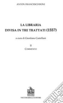 La libraria divisa in tre trattati. Vol. 2: Commento libro di Doni Anton Francesco; Castellani G. (cur.)