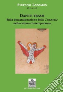 Dante trash. Sulla desacralizzazione della Commedia nella cultura contemporanea libro di Lazzarin Stefano