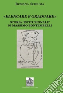 «Elencare e graduare». Storia istituzionale di Massimo Bontempelli libro di Schiuma Rosiana