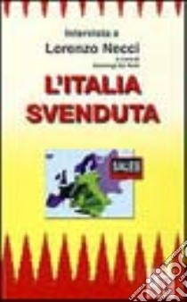 L'Italia svenduta. Intervista a Lorenzo Necci libro di Da Rold Gianluigi