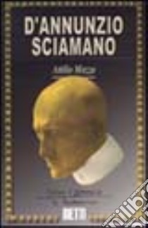 D'Annunzio sciamano libro di Mazza Attilio