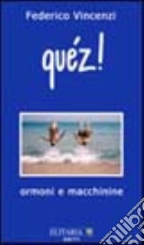 Quéz! Ormoni e macchinine libro di Vincenzi Federico