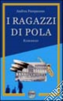 I ragazzi di Pola libro di Pamparana Andrea