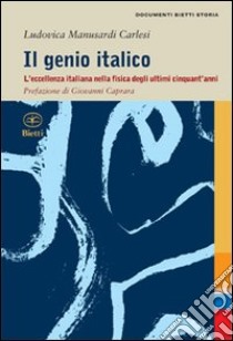 Il Genio italico. L'eccellenza italiana nella fisica degli ultimi cinquant'anni libro di Manusardi Carlesi Ludovica