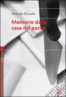 Memorie dalla casa del pazzo libro di Ritondo Marcello