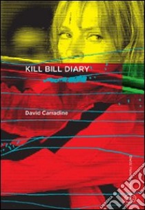 Kill Bill diary libro di Carradine David; Donati D. (cur.)