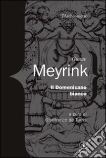 Il domenicano bianco libro di Meyrink Gustav; De Turris G. (cur.)