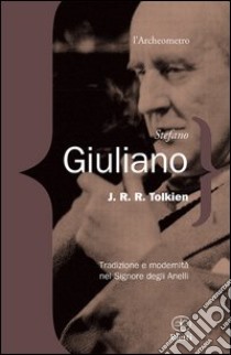 J. R. R. Tolkien. Tradizione e modernità nel Signore degli Anelli libro di Giuliano Stefano