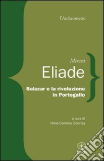 Salazar e la rivoluzione in Portogallo libro di Eliade Mircea; Cicortas H. C. (cur.)
