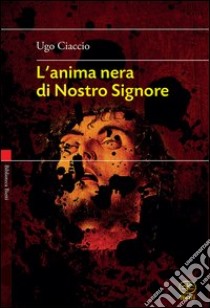 L'anima nera di nostro Signore libro di Ciaccio Ugo