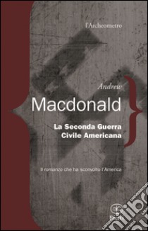 La seconda guerra civile americana libro di MacDonald Andrew