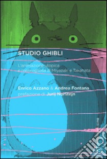 Studio Ghibli. L'animazione utopica e meravigliosa di Miyazaki e Takahata libro di Azzano Enrico; Fontana Andrea