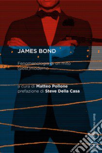 James Bond. Fenomenologia di un mito (post)moderno libro di Pollone M. (cur.)