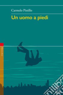 Un uomo a piedi libro di Pistillo Carmelo