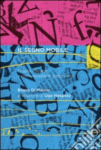 Il segno mobile. Graphic design e comunicazione audiovisiva libro di Di Marino Bruno