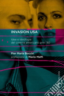 Invasion USA. Idee e ideologie del cinema americano anni '80 libro di Bocchi P. Maria