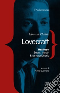 Oniricon. Sogni, incubi & fantasticherie libro di Lovecraft Howard P.; Guarriello P. (cur.)