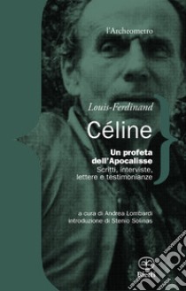 Un profeta dell'apocalisse. Scritti, interviste, lettere e testimonianze libro di Céline Louis-Ferdinand; Lombardi A. (cur.)