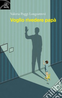 Voglio rivedere papà libro di Poggi Longostrevi Valeria