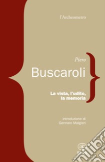 La vista, l'udito, la memoria libro di Buscaroli Piero