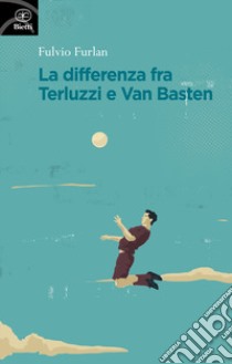 La differenza fra Terluzzi e Van Basten libro di Furlan Fulvio