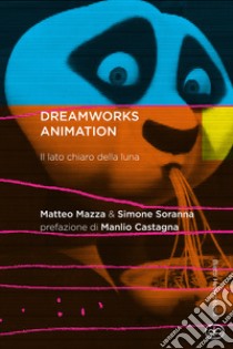 DreamWorks Animation. Il lato chiaro della luna libro di Mazza Matteo; Soranna Simone